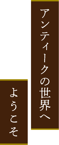アンティークの世界へようこそ